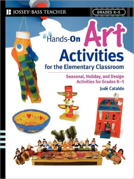 Hands-On Art Activities for the Elementary Classroom: Seasonal, Holiday, and Design Activities for Grades K-5