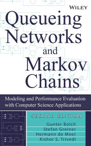 Title: Queueing Networks and Markov Chains: Modeling and Performance Evaluation with Computer Science Applications / Edition 2, Author: Gunter Bolch