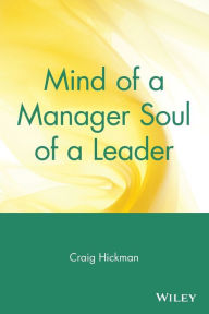 Title: Mind of a Manager Soul of a Leader / Edition 1, Author: Craig Hickman