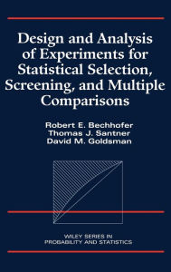 Title: Design and Analysis of Experiments for Statistical Selection, Screening, and Multiple Comparisons / Edition 1, Author: Robert E. Bechhofer