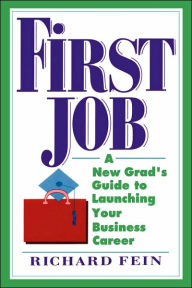 Title: First Job: A New Grad's Guide to Launching Your Business Career, Author: Richard Fein