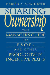 Title: Sharing Ownership: The Manager's Guide to ESOPs and Other Productivity Incentive Plans, Author: Darien A. McWhirter