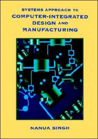Title: Systems Approach to Computer-Integrated Design and Manufacturing / Edition 1, Author: Nanua Singh