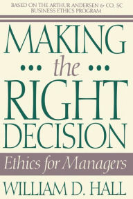 Title: Making the Right Decision: Ethics for Managers, Author: William D. Hall