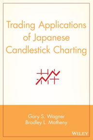 Title: Trading Applications of Japanese Candlestick Charting / Edition 1, Author: Gary S. Wagner