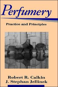 Title: Perfumery: Practice and Principles / Edition 1, Author: Robert R. Calkin