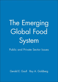 Title: The Emerging Global Food System: Public and Private Sector Issues / Edition 1, Author: Gerald E. Gaull