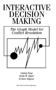 Title: Interactive Decision Making: The Graph Model for Conflict Resolution / Edition 1, Author: Liping Fang