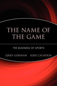 Title: The Name of the Game: The Business of Sports, Author: Jerry Gorman