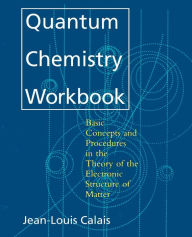 Title: Quantum Chemistry Workbook: Basic Concepts and Procedures in the Theory of the Electronic Structure of Matter / Edition 1, Author: Jean-Louis Calais