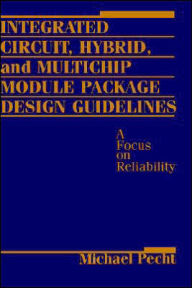 Title: Integrated Circuit, Hybrid, and Multichip Module Package Design Guidelines: A Focus on Reliability / Edition 1, Author: Michael Pecht