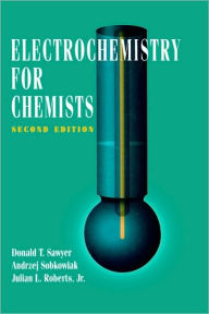 Title: Electrochemistry for Chemists / Edition 2, Author: Donald T. Sawyer