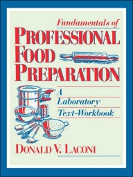 Title: Fundamentals of Professional Food Preparation: A Laboratory Text-Workbook / Edition 1, Author: Donald V. Laconi