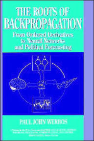 Title: The Roots of Backpropagation: From Ordered Derivatives to Neural Networks and Political Forecasting / Edition 1, Author: Paul John Werbos