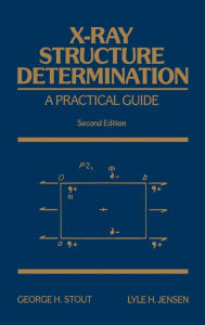 Title: X-Ray Structure Determination: A Practical Guide / Edition 2, Author: George H. Stout
