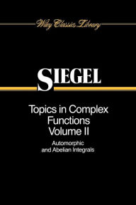 Title: Topics in Complex Function Theory, Volume 2: Automorphic Functions and Abelian Integrals / Edition 1, Author: Carl Ludwig Siegel