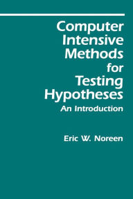 Title: Computer-Intensive Methods for Testing Hypotheses: An Introduction / Edition 1, Author: Eric W. Noreen