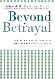 Title: Beyond Betrayal: Taking Charge of Your Life after Boyhood Sexual Abuse, Author: Richard B. Gartner
