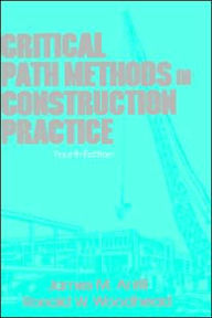 Title: Critical Path Methods in Construction Practice / Edition 4, Author: James M. Antill