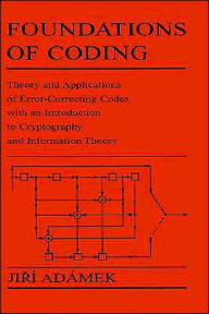Title: Foundations of Coding: Theory and Applications of Error-Correcting Codes with an Introduction to Cryptography and Information Theory / Edition 1, Author: Jiri Adamek