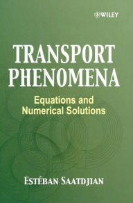 Title: Transport Phenomena: Equations and Numerical Solutions / Edition 1, Author: Estéban Saatdjian