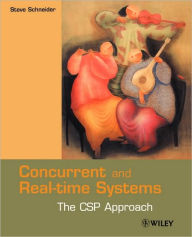 Title: Concurrent and Real-time Systems: The CSP Approach / Edition 1, Author: Steve Schneider