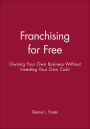 Franchising for Free: Owning Your Own Business Without Investing Your Own Cash