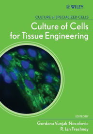 Title: Culture of Cells for Tissue Engineering / Edition 1, Author: Gordana Vunjak-Novakovic