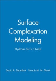Title: Surface Complexation Modeling: Hydrous Ferric Oxide / Edition 1, Author: David A. Dzombak