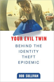 Title: Your Evil Twin: Behind the Identity Theft Epidemic, Author: B. Sullivan