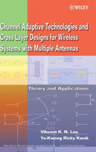 Title: Channel-Adaptive Technologies and Cross-Layer Designs for Wireless Systems with Multiple Antennas: Theory and Applications / Edition 1, Author: Vincent K.N. Lau