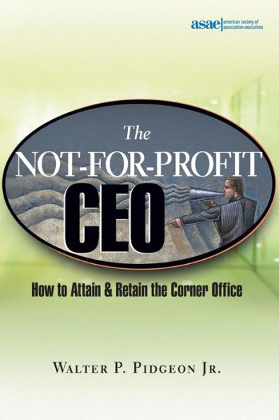 The Not-for-Profit CEO: How to Attain and Retain the Corner Office