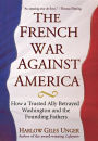 The French War Against America: How a Trusted Ally Betrayed Washington and the Founding Fathers