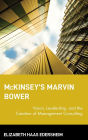 McKinsey's Marvin Bower: Vision, Leadership, and the Creation of Management Consulting