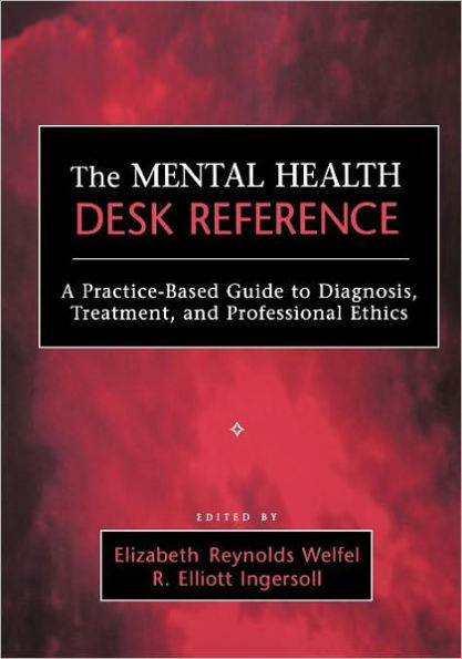The Mental Health Desk Reference: A Practice-Based Guide to Diagnosis, Treatment, and Professional Ethics / Edition 1