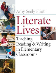 Title: Literate Lives: Teaching Reading and Writing in Elementary Classrooms / Edition 1, Author: Amy Seely Flint
