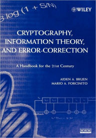 Title: Cryptography, Information Theory, and Error-Correction: A Handbook for the 21st Century / Edition 1, Author: Aiden A. Bruen