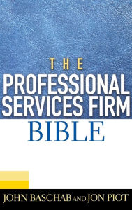 Title: The Professional Services Firm Bible / Edition 1, Author: John Baschab