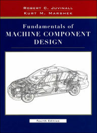 Title: Fundamentals of Machine Component Design / Edition 4, Author: Robert C. Juvinall