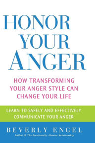 Title: Honor Your Anger: How Transforming Your Anger Style Can Change Your Life, Author: Beverly Engel