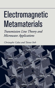 Title: Electromagnetic Metamaterials: Transmission Line Theory and Microwave Applications / Edition 1, Author: Christophe Caloz