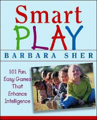 Title: Smart Play: 101 Fun, Easy Games That Enhance Intelligence, Author: Barbara Sher