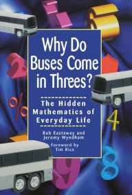 Title: Why Do Buses Come in Threes: The Hidden Mathematics of Everyday Life, Author: Robert Eastaway