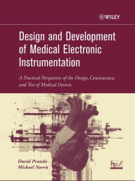 Title: Design and Development of Medical Electronic Instrumentation: A Practical Perspective of the Design, Construction, and Test of Medical Devices / Edition 1, Author: David Prutchi