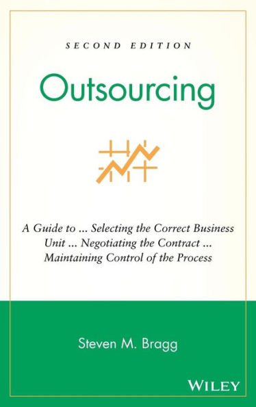 Outsourcing: A Guide to ... Selecting the Correct Business Unit ... Negotiating the Contract ... Maintaining Control of the Process / Edition 2