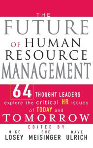 Title: The Future of Human Resource Management: 64 Thought Leaders Explore the Critical HR Issues of Today and Tomorrow / Edition 1, Author: Mike Losey