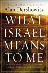 Title: What Israel Means to Me: By 80 Prominent Writers, Performers, Scholars, Politicians, and Journalists, Author: Alan Dershowitz