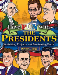 Title: Have Fun with the Presidents: Activites, Projects, and Fascinating Facts, Author: David C. King
