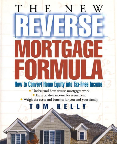 The New Reverse Mortgage Formula: How to Convert Home Equity into Tax-Free Income