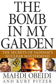 Title: The Bomb in My Garden: The Secrets of Saddam's Nuclear Mastermind, Author: Mahdi Obeidi